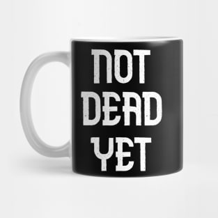 Not Dead Yet, Funny Design Mug